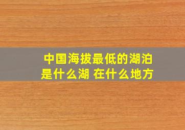 中国海拔最低的湖泊是什么湖 在什么地方